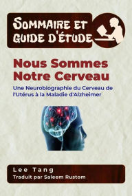 Title: Sommaire Et Guide D'Étude - Nous Sommes Notre Cerveau: Une Neurobiographie Du Cerveau De L'utérus À La Maladie D'alzheimer, Author: Lee Tang