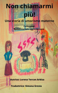 Title: Non chiamarmi più!: Una storia di umorismo materno, Author: Lorena Tercon Arbiza