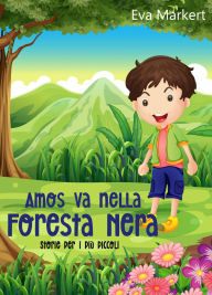Title: Amos va nella Foresta Nera: Storie per i più piccoli, Author: Eva Markert