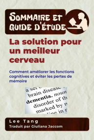Title: Sommaire Et Guide D'Étude - La Solution Pour Un Meilleur Cerveau: Comment Améliorer Les Fonctions Cognitives Et Éviter Les Pertes De Mémoire, Author: Lee Tang