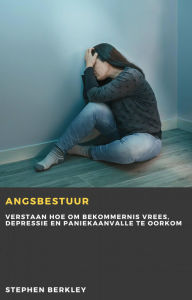 Title: Angsbestuur: Verstaan Hoe om Bekommernis Vrees, Depressie en Paniekaanvalle te oorkom, Author: Stephen Berkley