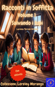 Title: Racconti in Soffitta: Volume 1 - Salvando i lupi, Author: Lorena Tercon Arbiza