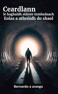 Title: Ceardlann Leighis Mhothuchanach Agus Inmheanach: EOLAS A ATHRÓIDH DO SHAOL! EAGRÁN FEABHSAITHE, Author: Bernardo A. Arango