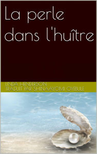 Title: La perle dans l'huître, Author: Linda Henderson