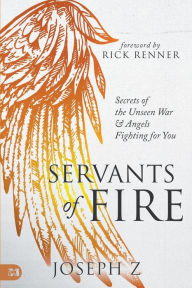 Title: Servants of Fire: Secrets of the Unseen War and Angels Fighting For You, Author: Joseph Z