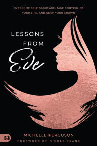 Title: Lessons from Eve: Overcome Self-Sabotage,Take Control of Your Life, and Keep Your Crown, Author: MiChelle Ferguson