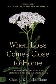 When Loss Comes Close to Home: Finding Hope to Carry On When Death Turns Your World Upside Down