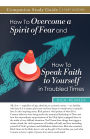 How to Overcome a Spirit of Fear and How to Speak Faith to Yourself in Troubled Times Study Guide