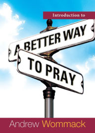 Title: Introduction to a Better Way to Pray, Author: Andrew Wommack