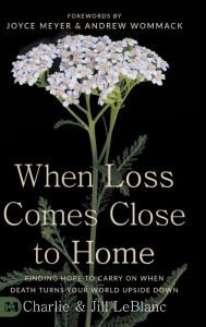 Title: When Loss Comes Close to Home: Finding Hope to Carry On When Death Turns Your World Upside Down, Author: Charlie LeBlanc