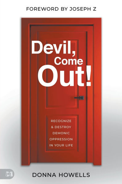 Devil, Come Out!: Recognize and Destroy Demonic Oppression Your Life