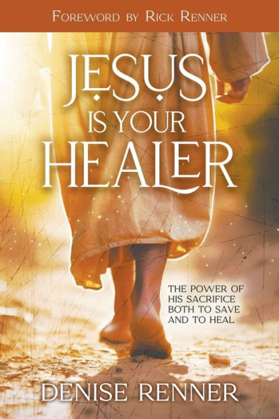 Jesus is Your Healer: The Power of His Sacrifice Both to Save and Heal