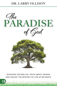 Read free books online free without download The Paradise of God: Discovering the Biblical Truth About Heaven and Unlock the Mystery of Life After Death (English literature)