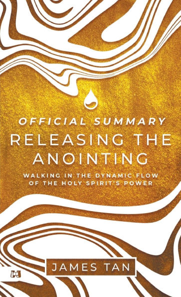 The Official Summary of Releasing the Anointing: Walking in the Dynamic Flow of the Holy Spirit's Power