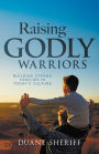 Raising Godly Warriors: Building Strong Families in Today's Culture