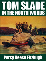 Title: Tom Slade in the North Woods, Author: Percy Keese Fitzhugh