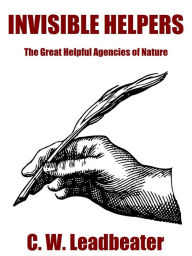 Title: Invisible Helpers: The Great Helpful Agencies of Nature, Author: C.W. Leadbeater