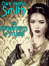 Title: The Enchantress of Sylaire, Author: Clark Ashton Smith