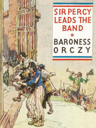 Title: Sir Percy Leads the Band, Author: Baroness Orczy