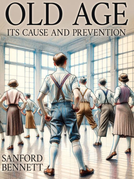 Old Age, Its Cause and Prevention by Sanford Bennett | eBook | Barnes & Noble®