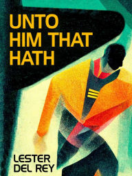 Title: Unto Him That Hath, Author: Lester del Rey