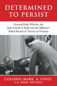 Rapidshare search free ebook download Determined to Persist: General Earle Wheeler, the Joint Chiefs of Staff, and the Military's Foiled Pursuit of Victory in Vietnam