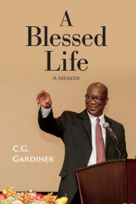 Title: A Blessed Life: A Memoir, Author: C. G. Gardiner