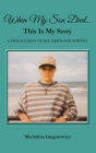 WHEN MY SON DIED...THIS IS MY STORY: A TRUE ACCOUNT OF LIFE, DEATH AND SURVIVAL