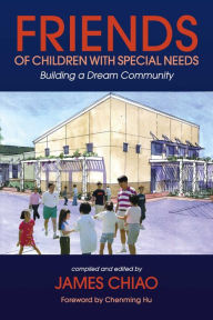 Title: Friends of Children with Special Needs: Building a Dream Community, Author: James Chiao