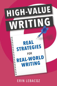 Title: High-Value Writing: Real Strategies for Real-World Writing, Author: Erin Lebacqz