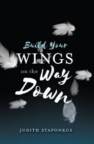 Title: Build Your Wings on the Way Down, Author: Judith Staponkus