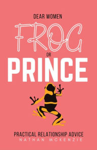 Title: Dear Women: Frog or Prince?, Author: Nathaniel McKenzie