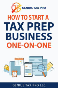 Title: HOW TO START A TAX PREP BUSINESS ONE-ON-ONE, Author: GENIUS TAX PRO LLC