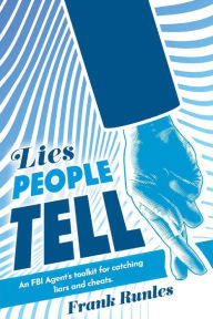 Title: Lies People Tell: An FBI Agent's toolkit for catching liars and cheats., Author: Frank Runles