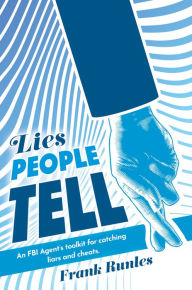 Title: Lies People Tell: An FBI Agent's toolkit for catching liars and cheats., Author: Frank Runles