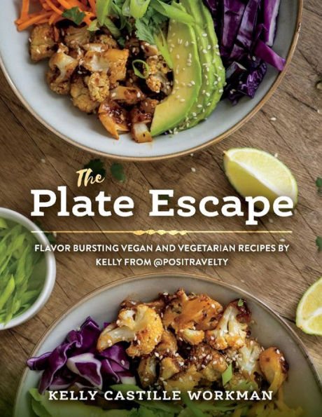 The Plate Escape: Flavor Bursting Vegan and Vegetarian Recipes by Kelly from @positravelty