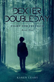 Title: Dexter Doubleday: Fight for Freedom, Author: Karen Leary