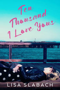 Title: Ten Thousand I Love Yous, Author: Lisa Slabach