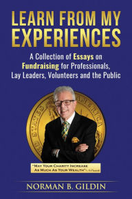 Title: Learn From My Experiences: A Collection of Essays on Fundraising, Author: Norman B. Gildin