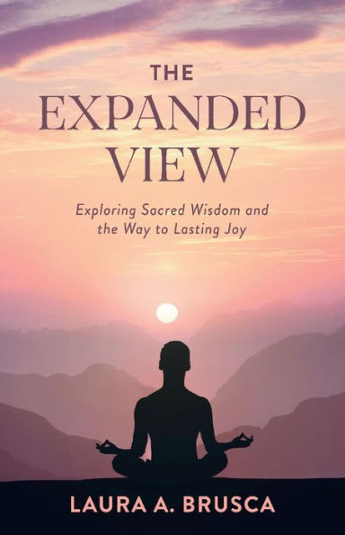 The Expanded View: Exploring Sacred Wisdom and the Way to Lasting Joy