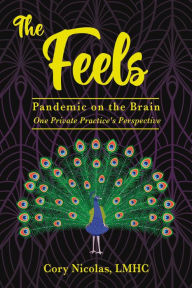 Title: The Feels: Pandemic on the Brain. One Private Practice's Perspective, Author: Cory Nicolas LMHC