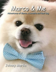 Marco & Me: Adventures of Marco, a Lovable and Real Dog