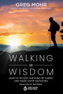 Walking in Wisdom: How to Access the Mind of Christ and Make Good Decisions