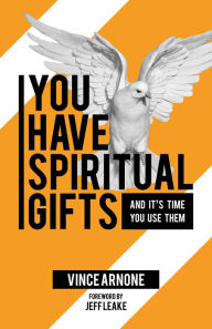Title: You Have Spiritual Gifts: And It's Time You Use Them., Author: Vince Arnone