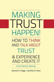 Making Trust Happen!: How To Think And Talk About Trust & Experience And Create It