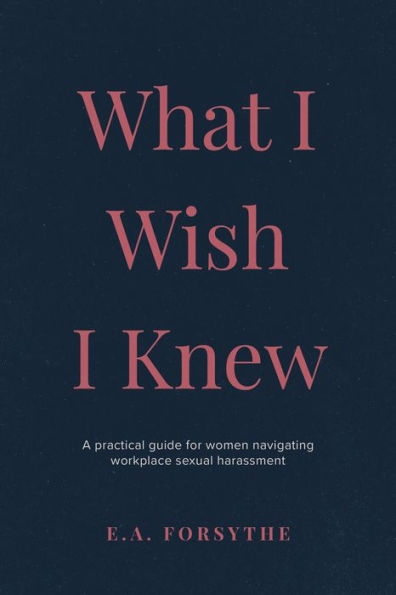 What I Wish I Knew: A practical guide for women navigating workplace sexual harassment