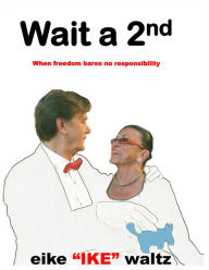 Title: Wait a 2nd: When Freedom Bares No Responsibility, Author: Eike (ike) Waltz