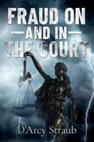 Title: FRAUD ON-and in-THE COURT, Author: D'Arcy Straub