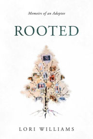 Title: Rooted: Memoirs of an Adoptee, Author: Lori Williams