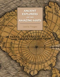 Title: Ancient Explorers and Their Amazing Maps, Author: Leslie Trager